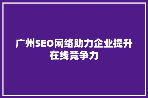 广州SEO网络助力企业提升在线竞争力