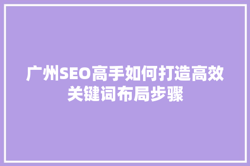 广州SEO高手如何打造高效关键词布局步骤