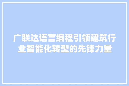 广联达语言编程引领建筑行业智能化转型的先锋力量