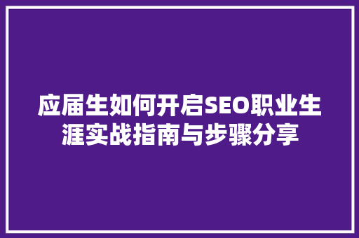 应届生如何开启SEO职业生涯实战指南与步骤分享