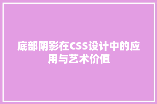 底部阴影在CSS设计中的应用与艺术价值