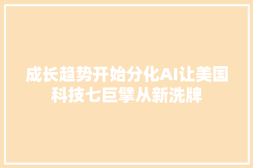 成长趋势开始分化AI让美国科技七巨擘从新洗牌