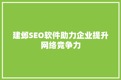 建邺SEO软件助力企业提升网络竞争力