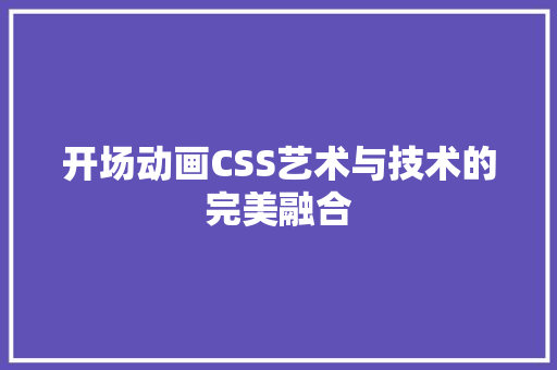 开场动画CSS艺术与技术的完美融合