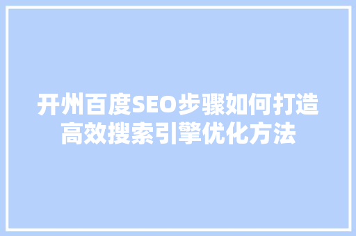 开州百度SEO步骤如何打造高效搜索引擎优化方法