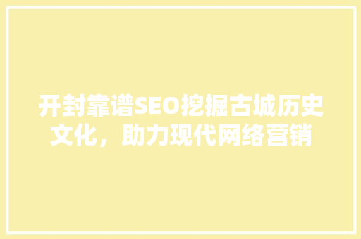 开封靠谱SEO挖掘古城历史文化，助力现代网络营销