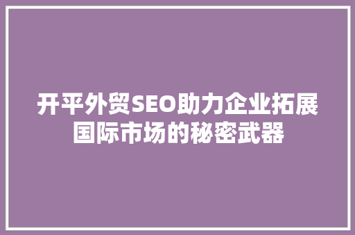 开平外贸SEO助力企业拓展国际市场的秘密武器