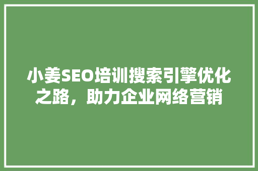 小姜SEO培训搜索引擎优化之路，助力企业网络营销