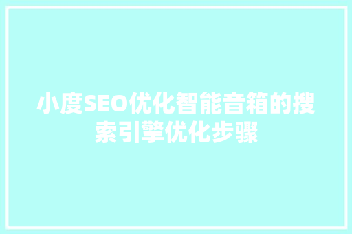 小度SEO优化智能音箱的搜索引擎优化步骤