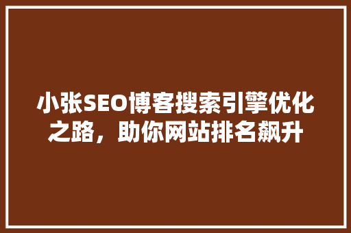 小张SEO博客搜索引擎优化之路，助你网站排名飙升