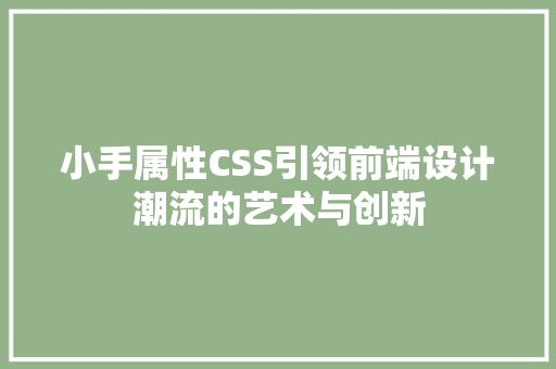 小手属性CSS引领前端设计潮流的艺术与创新