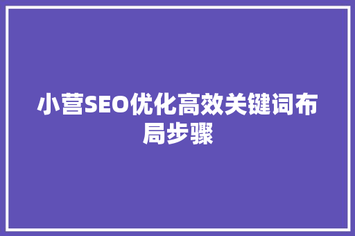 小营SEO优化高效关键词布局步骤