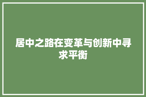 居中之路在变革与创新中寻求平衡