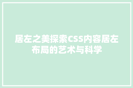 居左之美探索CSS内容居左布局的艺术与科学