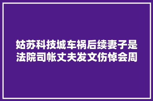 姑苏科技城车祸后续妻子是法院司帐丈夫发文伤悼会周四举行