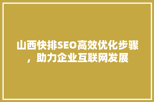 山西快排SEO高效优化步骤，助力企业互联网发展