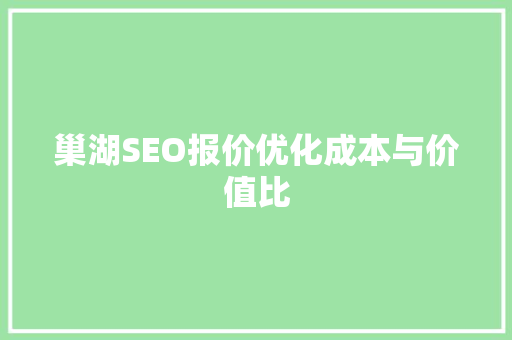 巢湖SEO报价优化成本与价值比