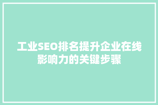 工业SEO排名提升企业在线影响力的关键步骤