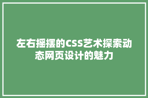 左右摇摆的CSS艺术探索动态网页设计的魅力