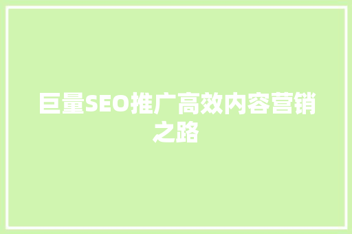 巨量SEO推广高效内容营销之路