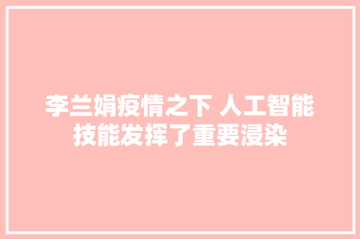 李兰娟疫情之下 人工智能技能发挥了重要浸染