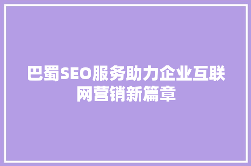 巴蜀SEO服务助力企业互联网营销新篇章