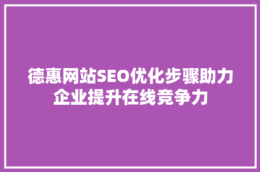 德惠网站SEO优化步骤助力企业提升在线竞争力