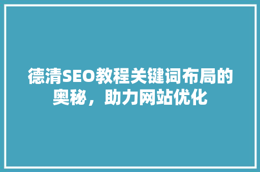 德清SEO教程关键词布局的奥秘，助力网站优化