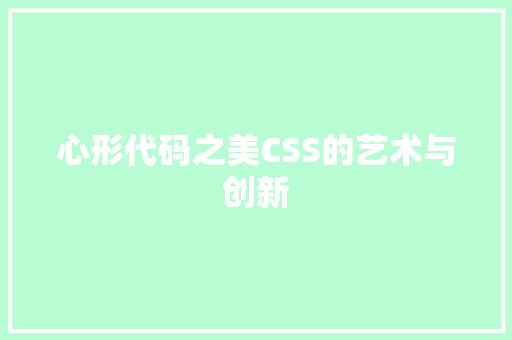 心形代码之美CSS的艺术与创新