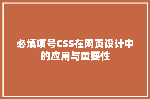 必填项号CSS在网页设计中的应用与重要性