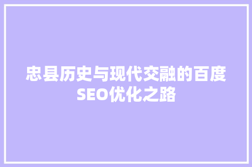 忠县历史与现代交融的百度SEO优化之路