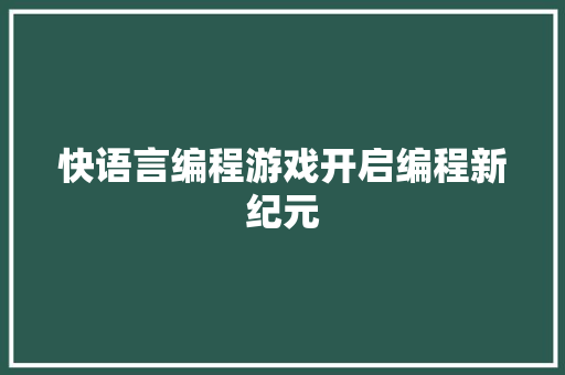 快语言编程游戏开启编程新纪元