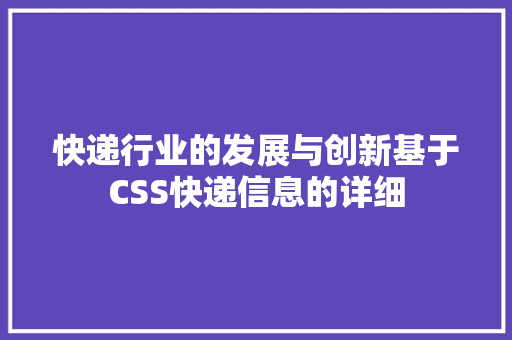 快递行业的发展与创新基于CSS快递信息的详细