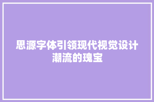 思源字体引领现代视觉设计潮流的瑰宝