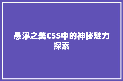 悬浮之美CSS中的神秘魅力探索