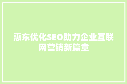 惠东优化SEO助力企业互联网营销新篇章