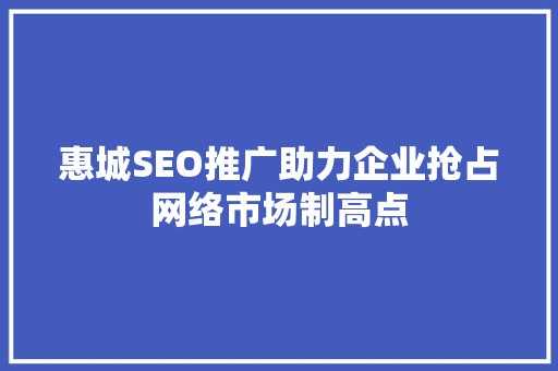 惠城SEO推广助力企业抢占网络市场制高点