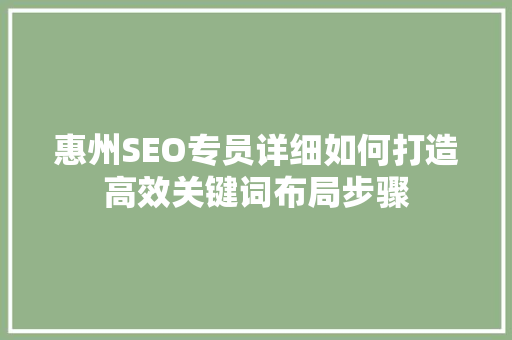 惠州SEO专员详细如何打造高效关键词布局步骤