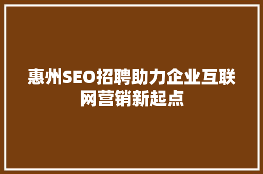 惠州SEO招聘助力企业互联网营销新起点