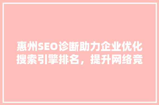 惠州SEO诊断助力企业优化搜索引擎排名，提升网络竞争力