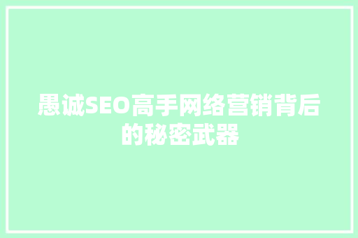 愚诚SEO高手网络营销背后的秘密武器