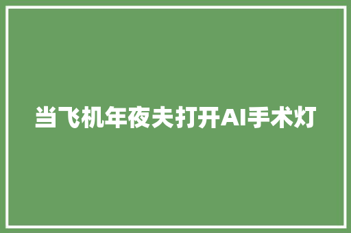 当飞机年夜夫打开AI手术灯