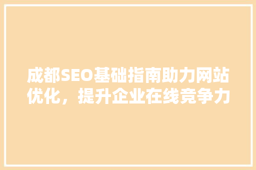 成都SEO基础指南助力网站优化，提升企业在线竞争力