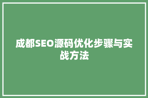 成都SEO源码优化步骤与实战方法