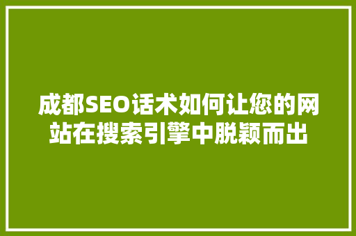 成都SEO话术如何让您的网站在搜索引擎中脱颖而出