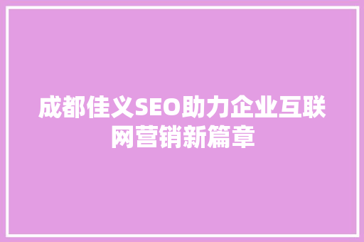 成都佳义SEO助力企业互联网营销新篇章