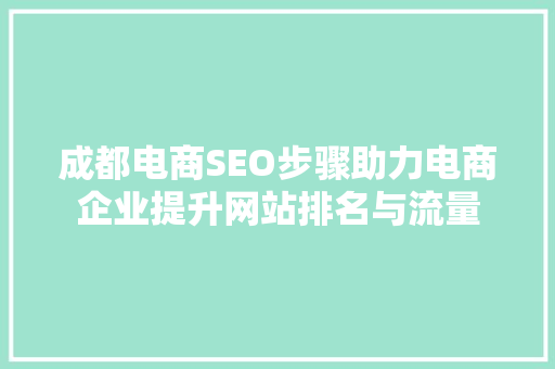 成都电商SEO步骤助力电商企业提升网站排名与流量