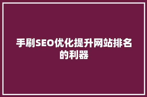 手刷SEO优化提升网站排名的利器