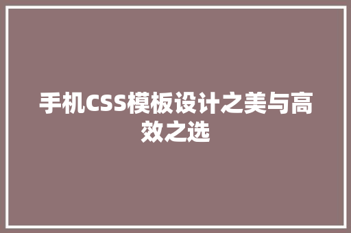 手机CSS模板设计之美与高效之选