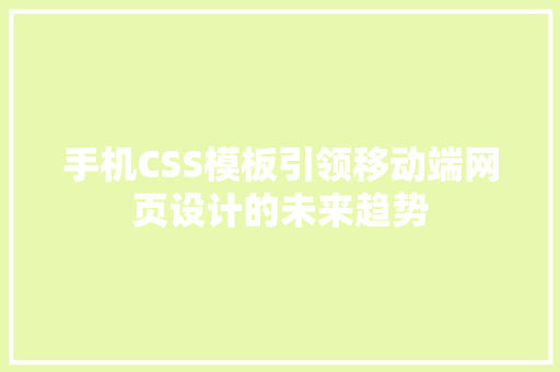 手机CSS模板引领移动端网页设计的未来趋势